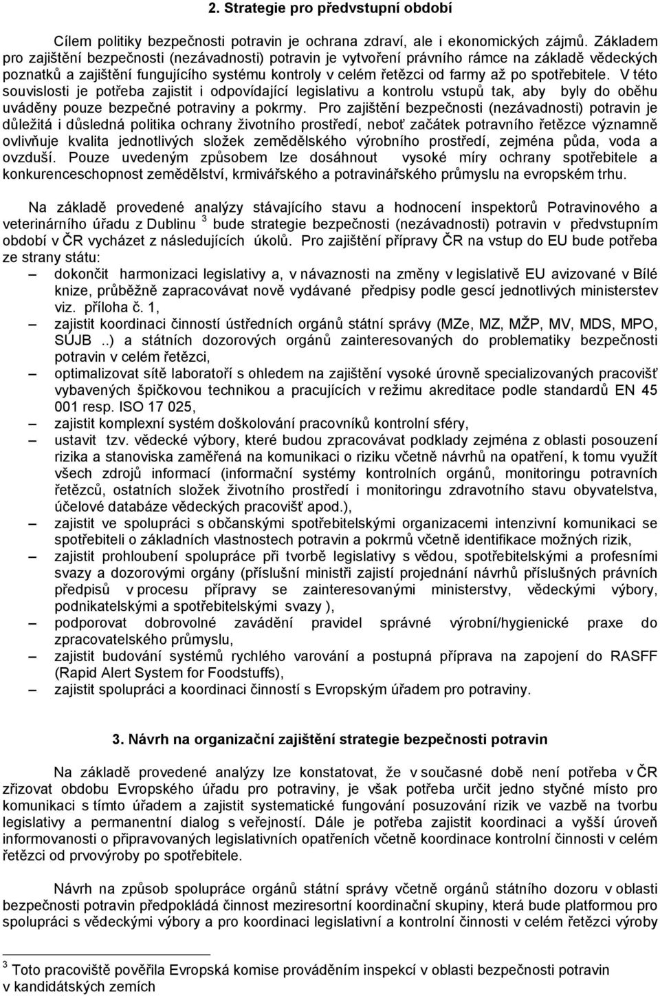 spotřebitele. V této souvislosti je potřeba zajistit i odpovídající legislativu a kontrolu vstupů tak, aby byly do oběhu uváděny pouze bezpečné potraviny a pokrmy.