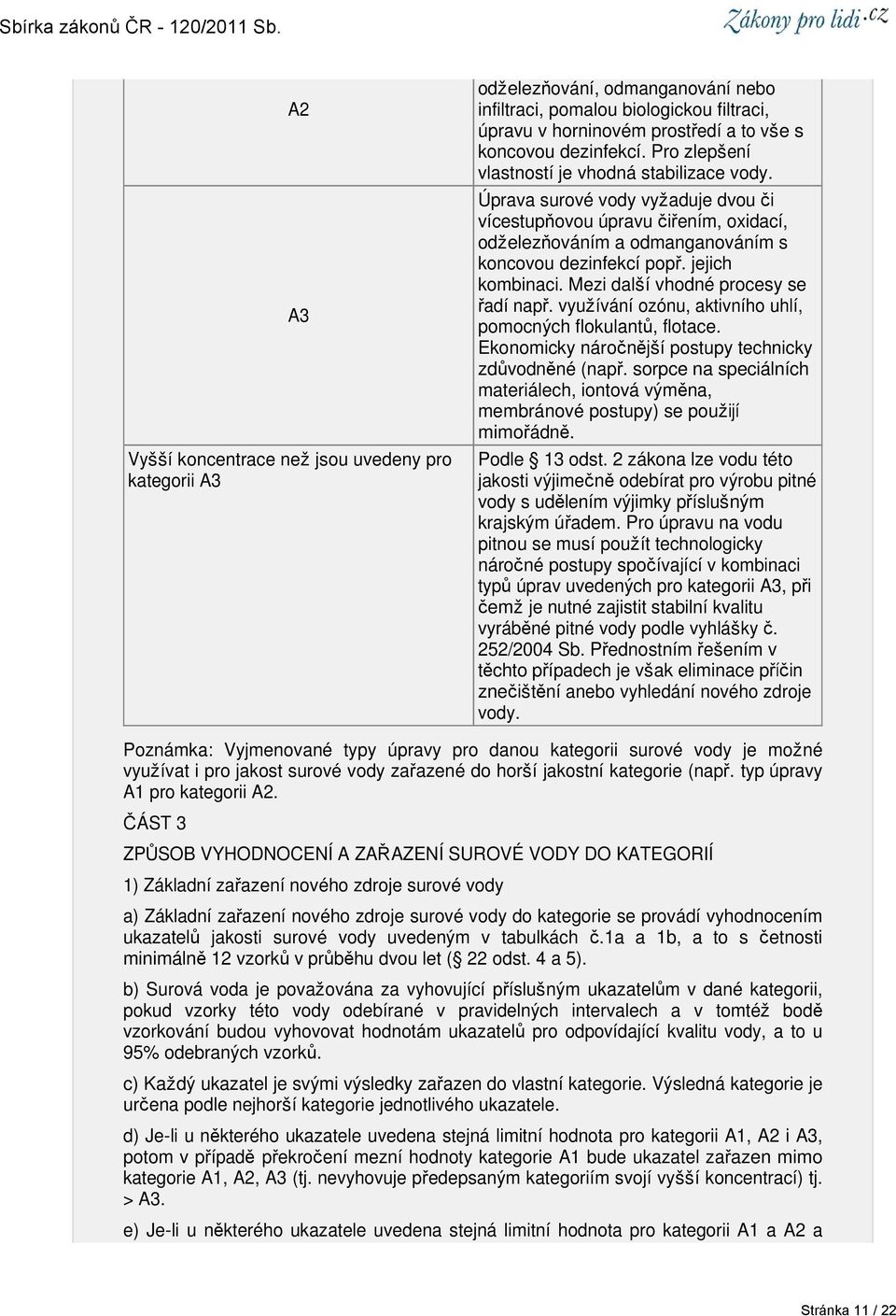 jejich kombinaci. Mezi další vhodné procesy se řadí např. využívání ozónu, aktivního uhlí, pomocných flokulantů, flotace. Ekonomicky náročnější postupy technicky zdůvodněné (např.