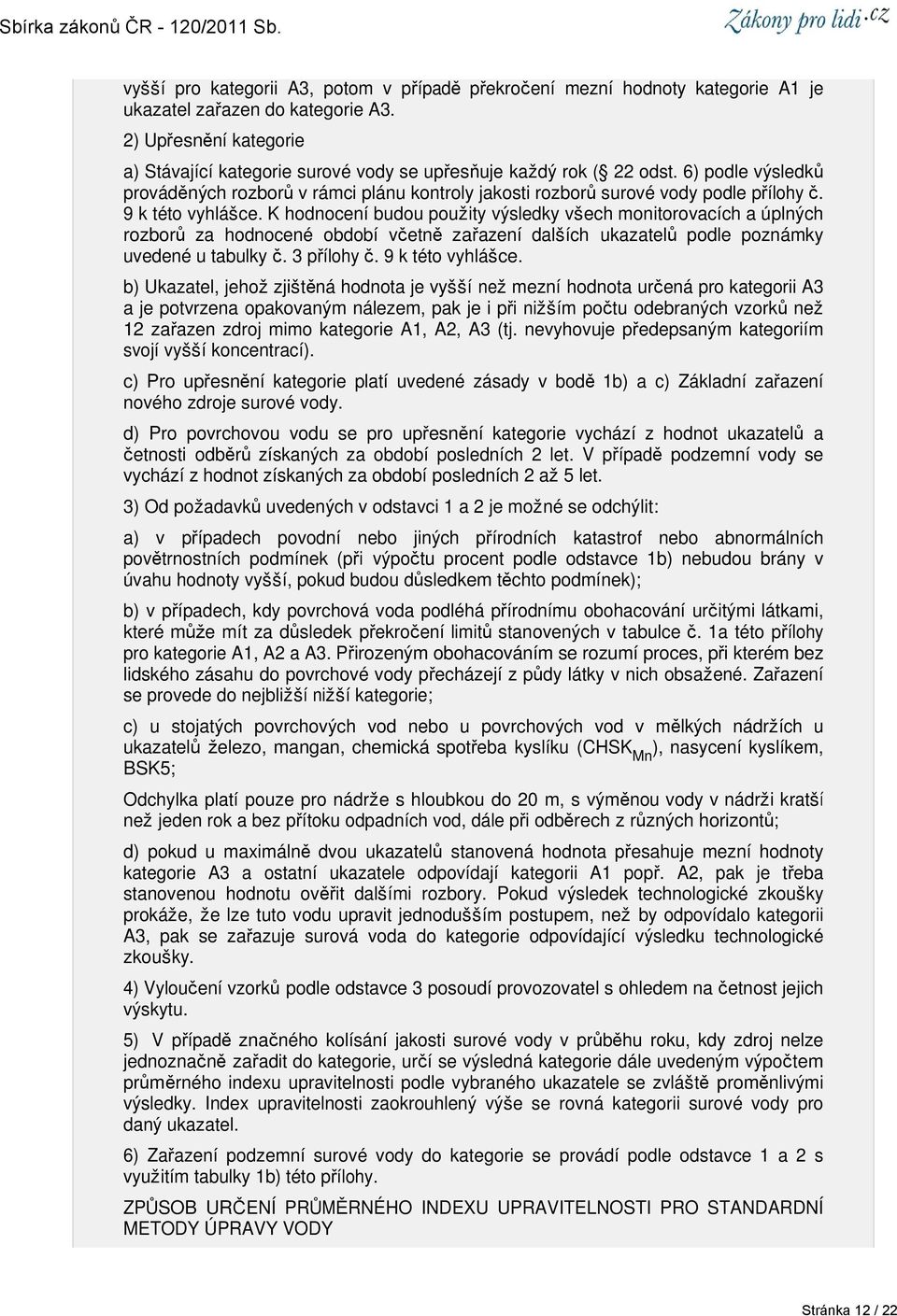 9 k této vyhlášce. K hodnocení budou použity výsledky všech monitorovacích a úplných rozborů za hodnocené období včetně zařazení dalších ukazatelů podle poznámky uvedené u tabulky č. 3 přílohy č.