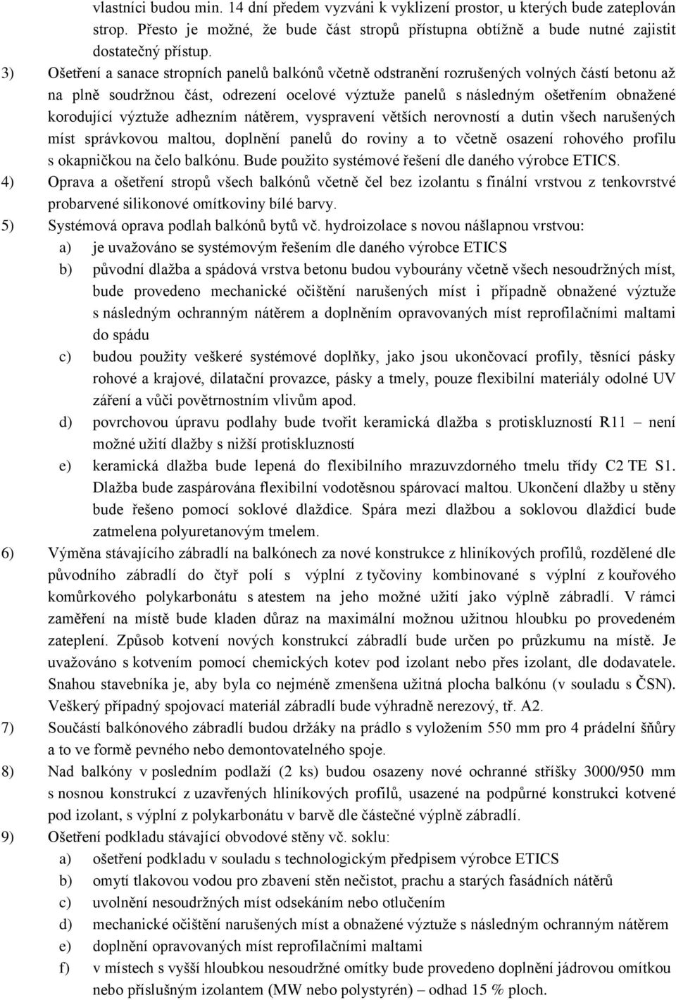 výztuže adhezním nátěrem, vyspravení větších nerovností a dutin všech narušených míst správkovou maltou, doplnění panelů do roviny a to včetně osazení rohového profilu s okapničkou na čelo balkónu.