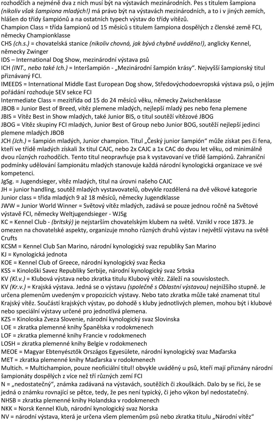 Champion Class = třída šampionů od 15 měsíců s titulem šampiona dospělých z členské země FCI, německy Championklasse CHS (ch.s.) = chovatelská stanice (nikoliv chovná, jak bývá chybně uváděno!