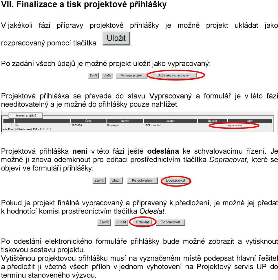 Projektová přihláška není v této fázi ještě odeslána ke schvalovacímu řízení. Je možné ji znova odemknout pro editaci prostřednictvím tlačítka Dopracovat, které se objeví ve formuláři přihlášky.