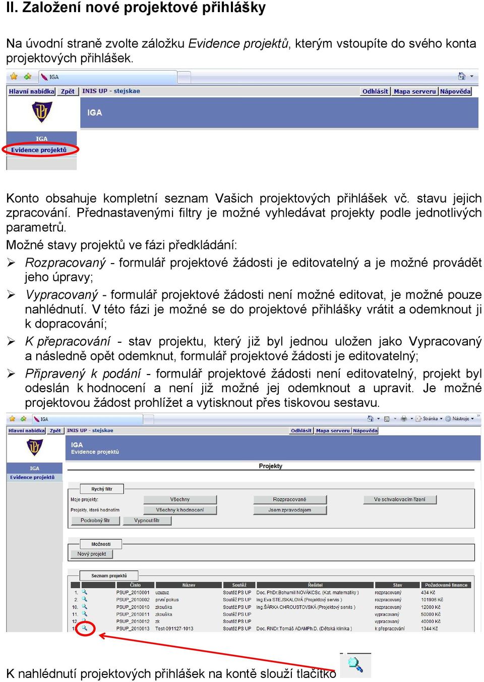 Možné stavy projektů ve fázi předkládání: Rozpracovaný - formulář projektové žádosti je editovatelný a je možné provádět jeho úpravy; Vypracovaný - formulář projektové žádosti není možné editovat, je