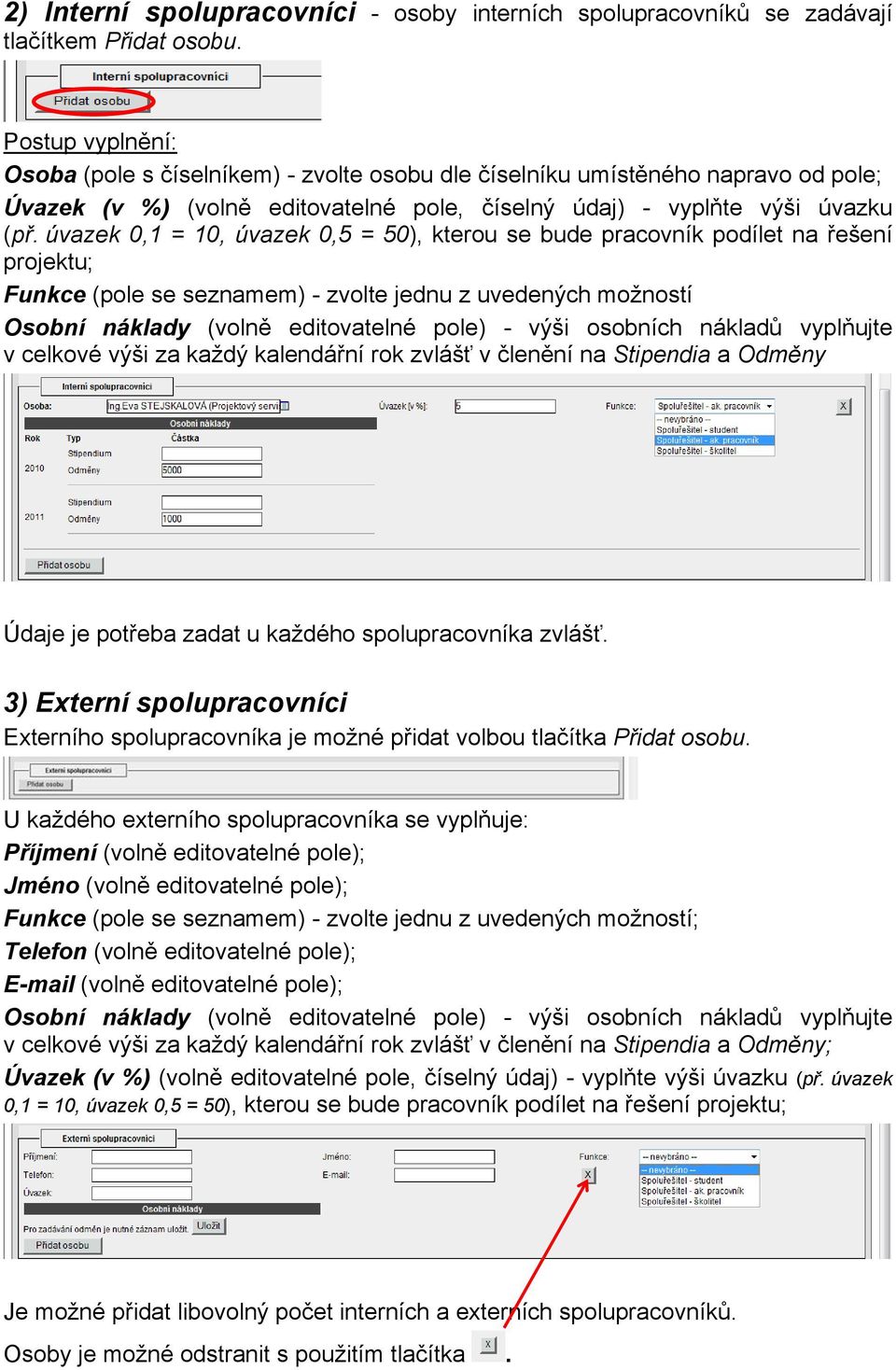 úvazek 0,1 = 10, úvazek 0,5 = 50), kterou se bude pracovník podílet na řešení projektu; Funkce (pole se seznamem) - zvolte jednu z uvedených možností Osobní náklady (volně editovatelné pole) - výši