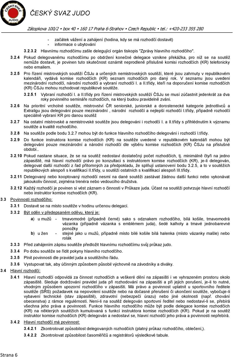 dostavit, je povinen tuto skutečnost oznámit neprodleně příslušné komisi rozhodčích (KR) telefonicky nebo emailem. 3.2.