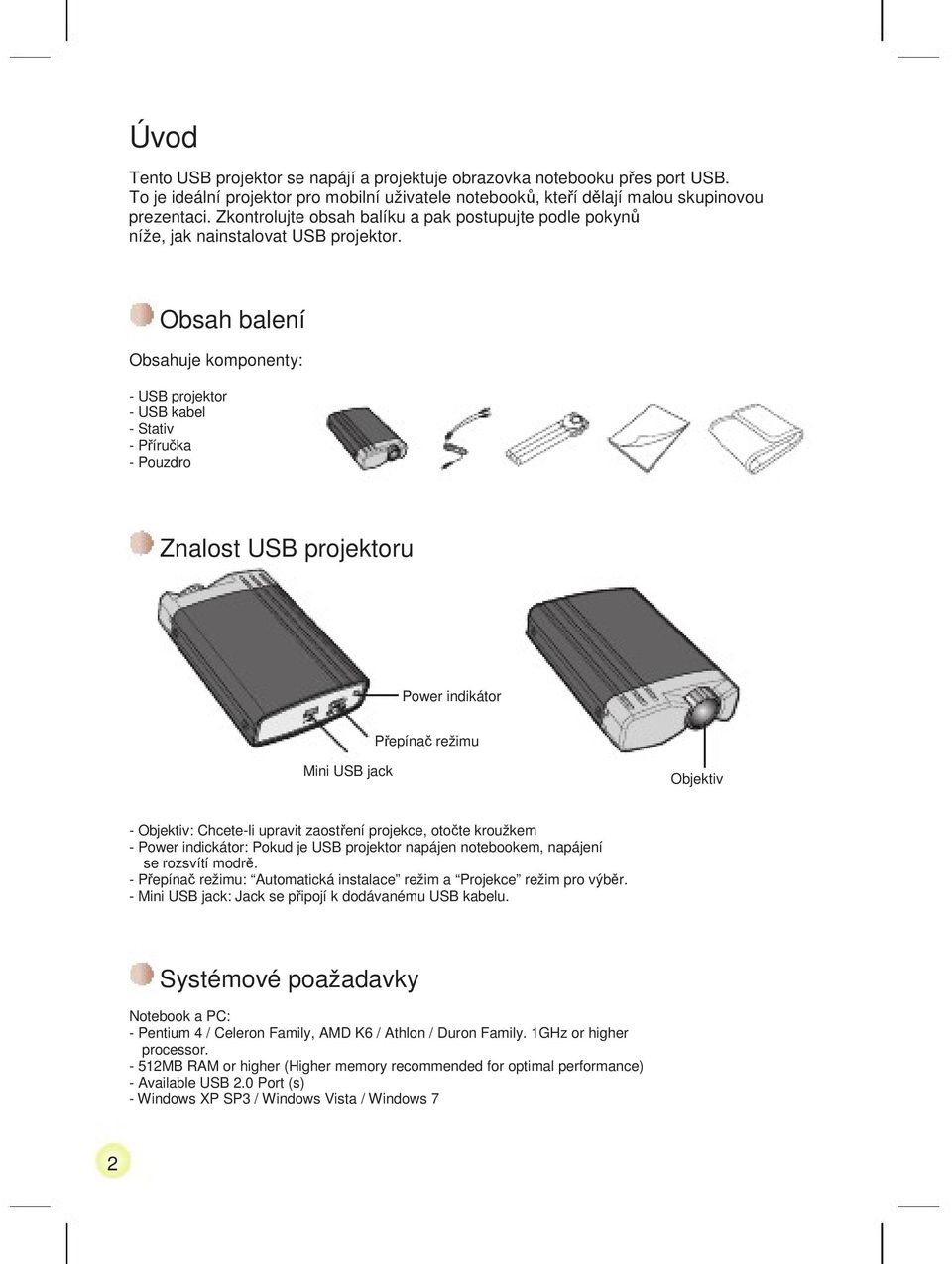 Obsah balení Obsahuje komponenty: - USB projektor - USB kabel - Stativ - Příručka - Pouzdro Znalost USB projektoru Power indikátor Přepínač režimu Mini USB jack Objektiv - Objektiv: Chcete-li upravit