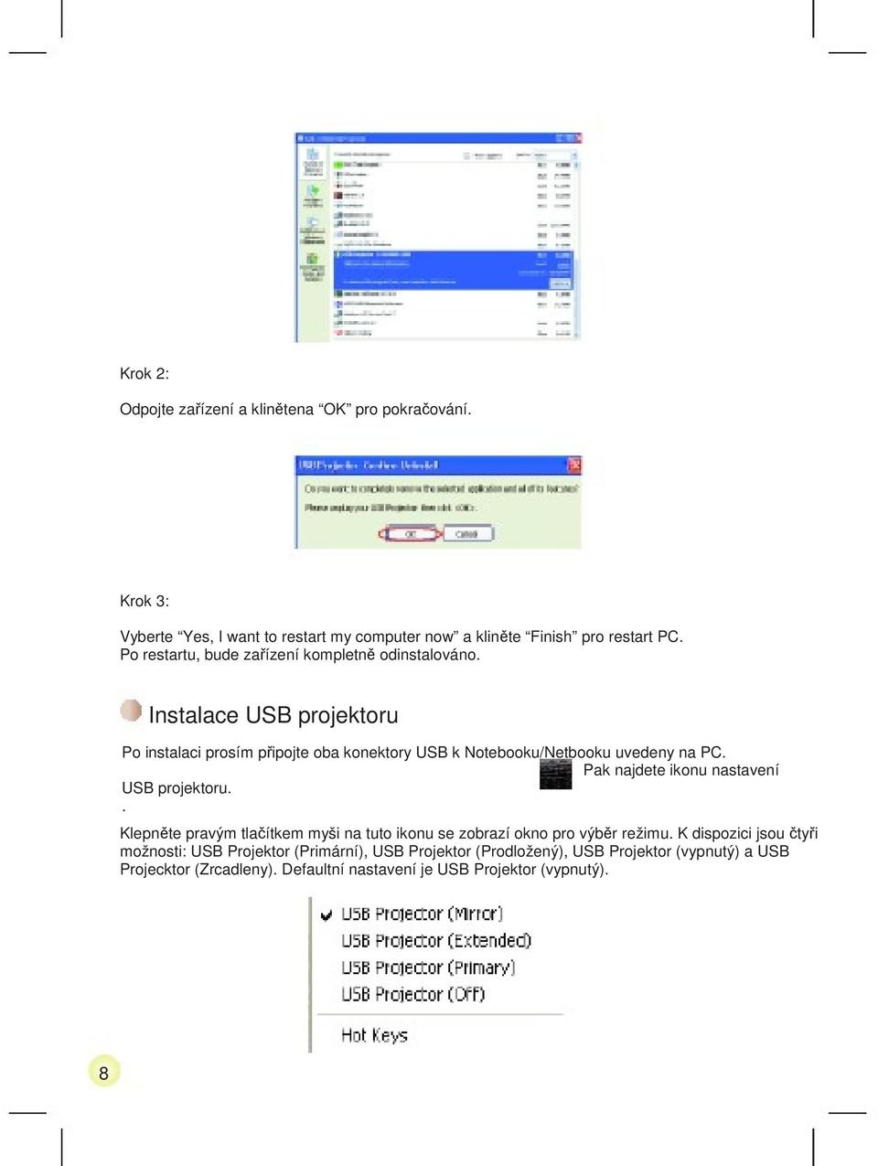 Instalace USB projektoru Po instalaci prosím připojte oba konektory USB k Notebooku/Netbooku uvedeny na PC. Pak najdete ikonu nastavení USB projektoru.