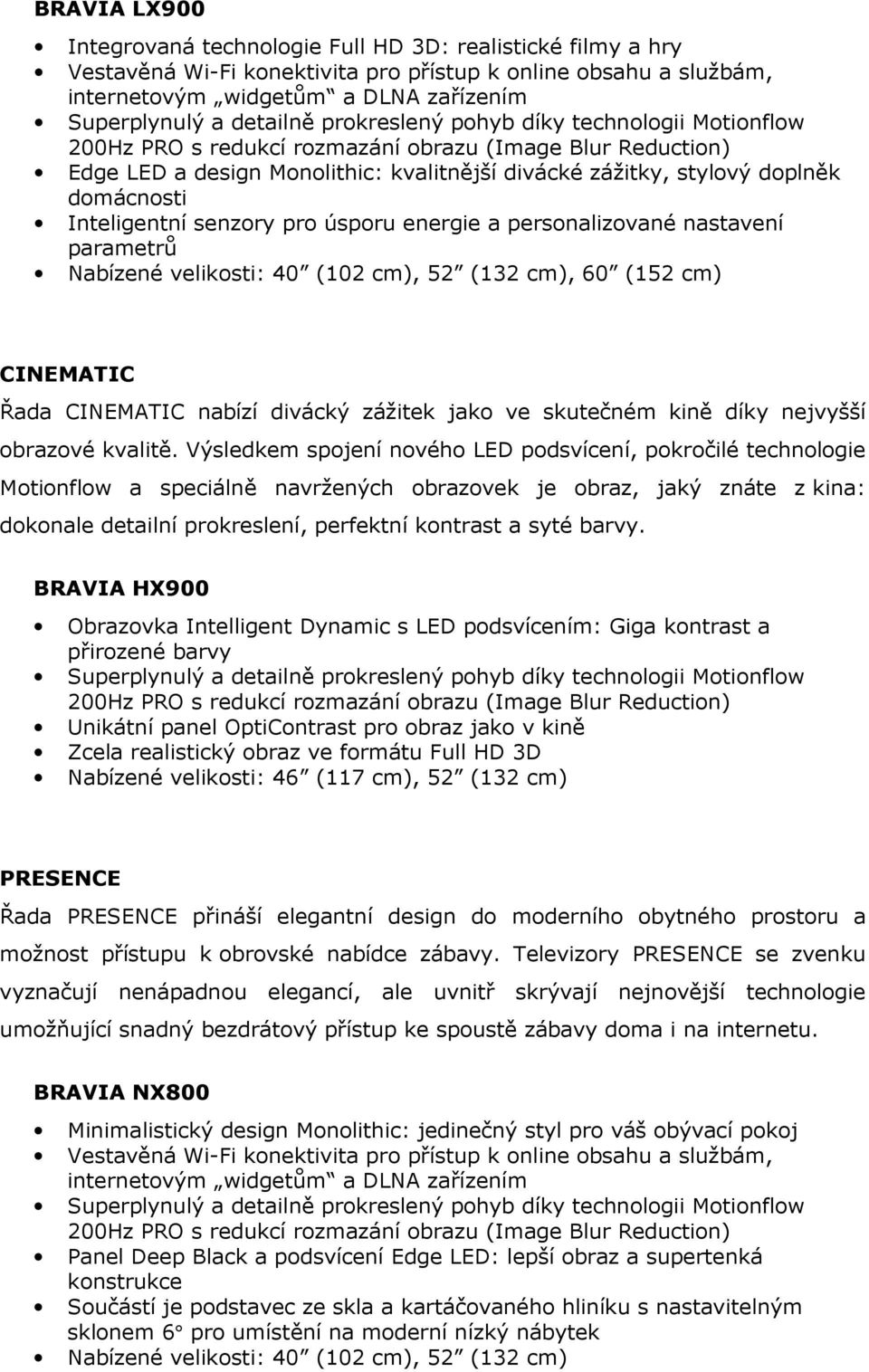 domácnosti Inteligentní senzory pro úsporu energie a personalizované nastavení parametrů Nabízené velikosti: 40 (102 cm), 52 (132 cm), 60 (152 cm) CINEMATIC Řada CINEMATIC nabízí divácký zážitek jako