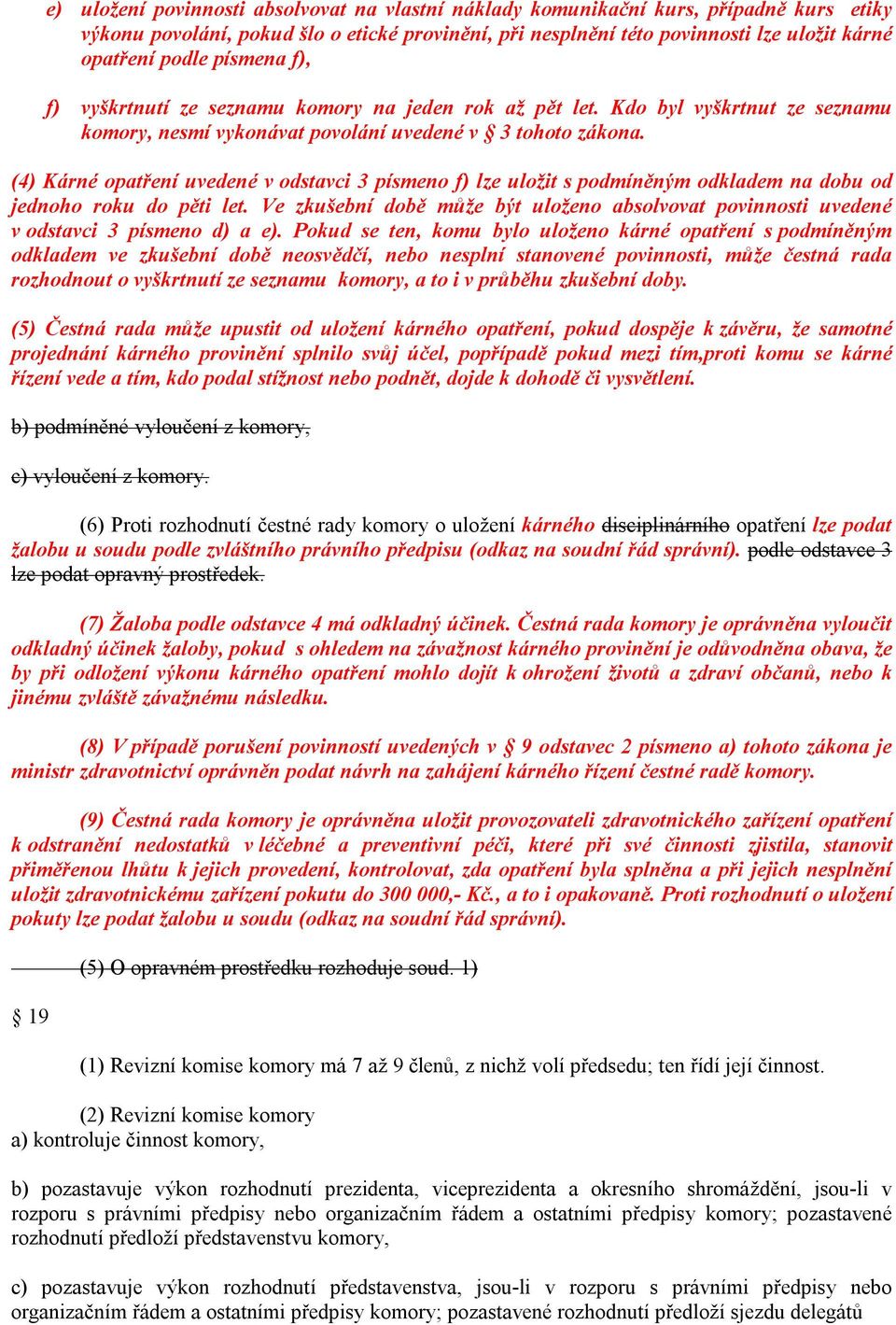 (4) Kárné opatření uvedené v odstavci 3 písmeno f) lze uložit s podmíněným odkladem na dobu od jednoho roku do pěti let.