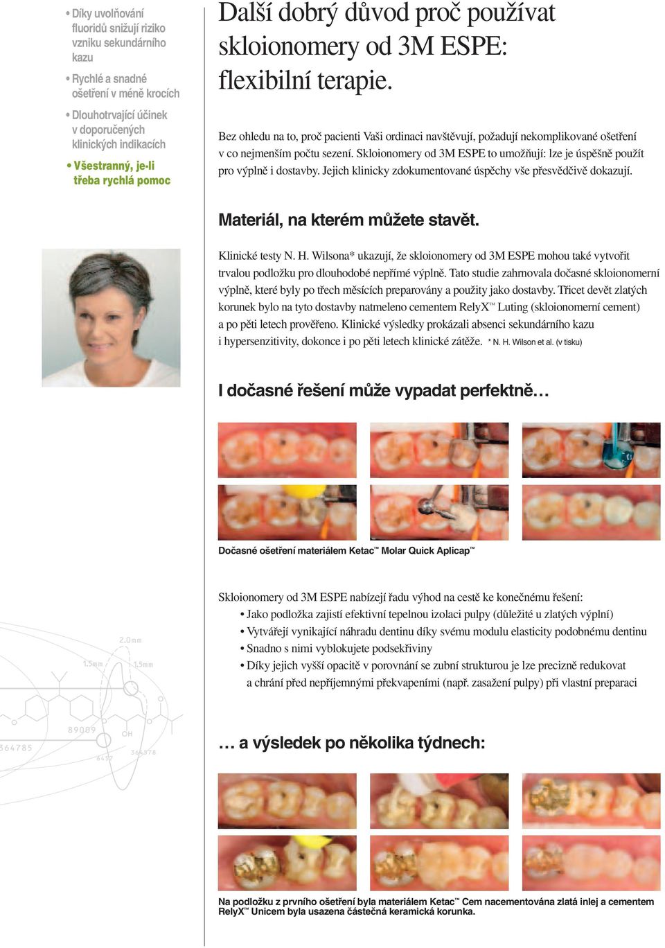 Skloionomery od 3M ESPE to umoïàují: lze je úspû nû pouïít pro v plnû i dostavby. Jejich klinicky zdokumentované úspûchy v e pfiesvûdãivû dojí. Materiál, na kterém mûïete stavût. Klinické testy N. H.