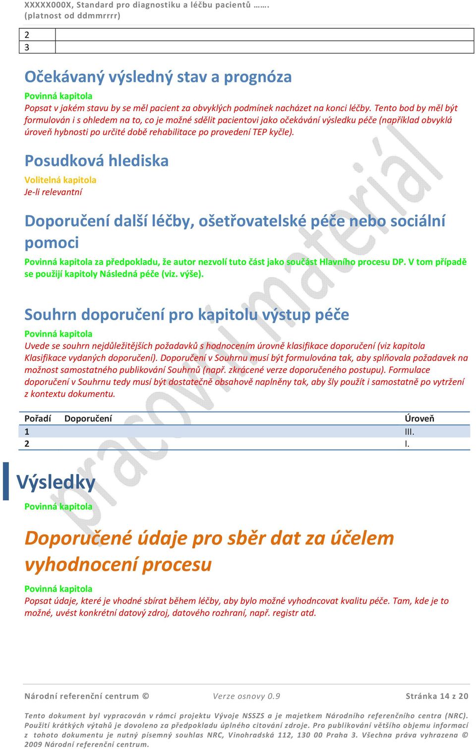 Posudková hlediska Je-li relevantní Doporučení další léčby, ošetřovatelské péče nebo sociální pomoci za předpokladu, že autor nezvolí tuto část jako součást Hlavního procesu DP.