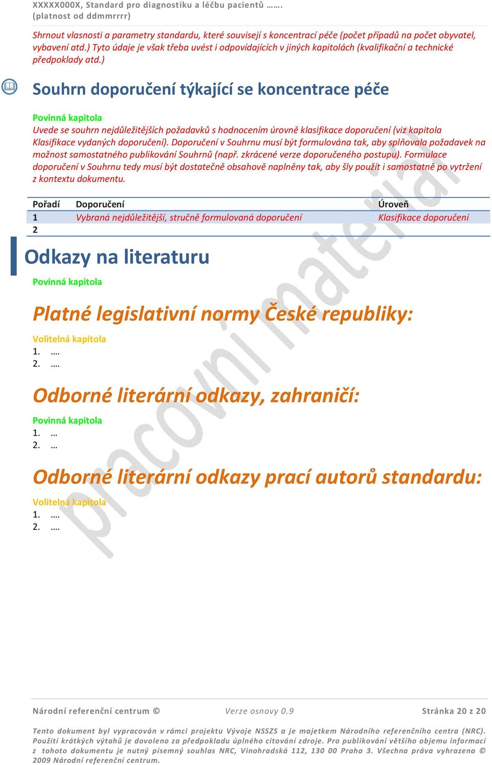 ) Souhrn doporučení týkající se koncentrace péče Uvede se souhrn nejdůležitějších požadavků s hodnocením úrovně klasifikace doporučení (viz kapitola Klasifikace vydaných doporučení).