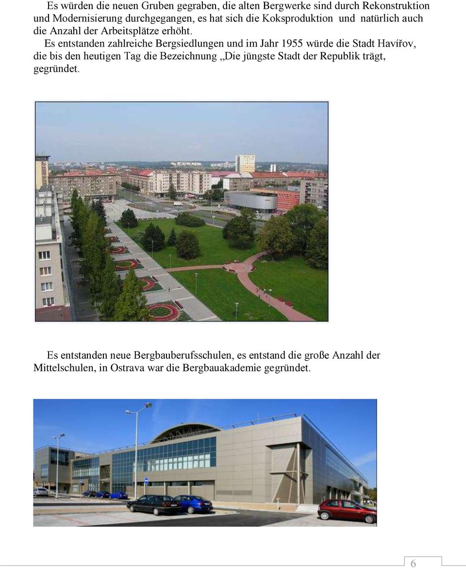 Es entstanden zahlreiche Bergsiedlungen und im Jahr 1955 würde die Stadt Havířov, die bis den heutigen Tag die Bezeichnung Die