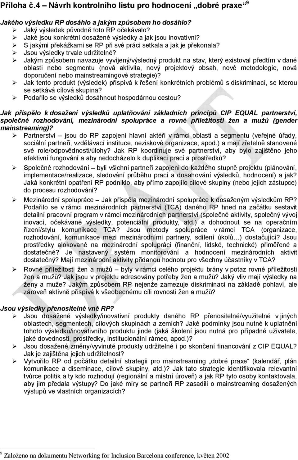 Jakým způsobem navazuje vyvíjený/výsledný produkt na stav, který existoval předtím v dané oblasti nebo segmentu (nová aktivita, nový projektový obsah, nové metodologie, nová doporučení nebo