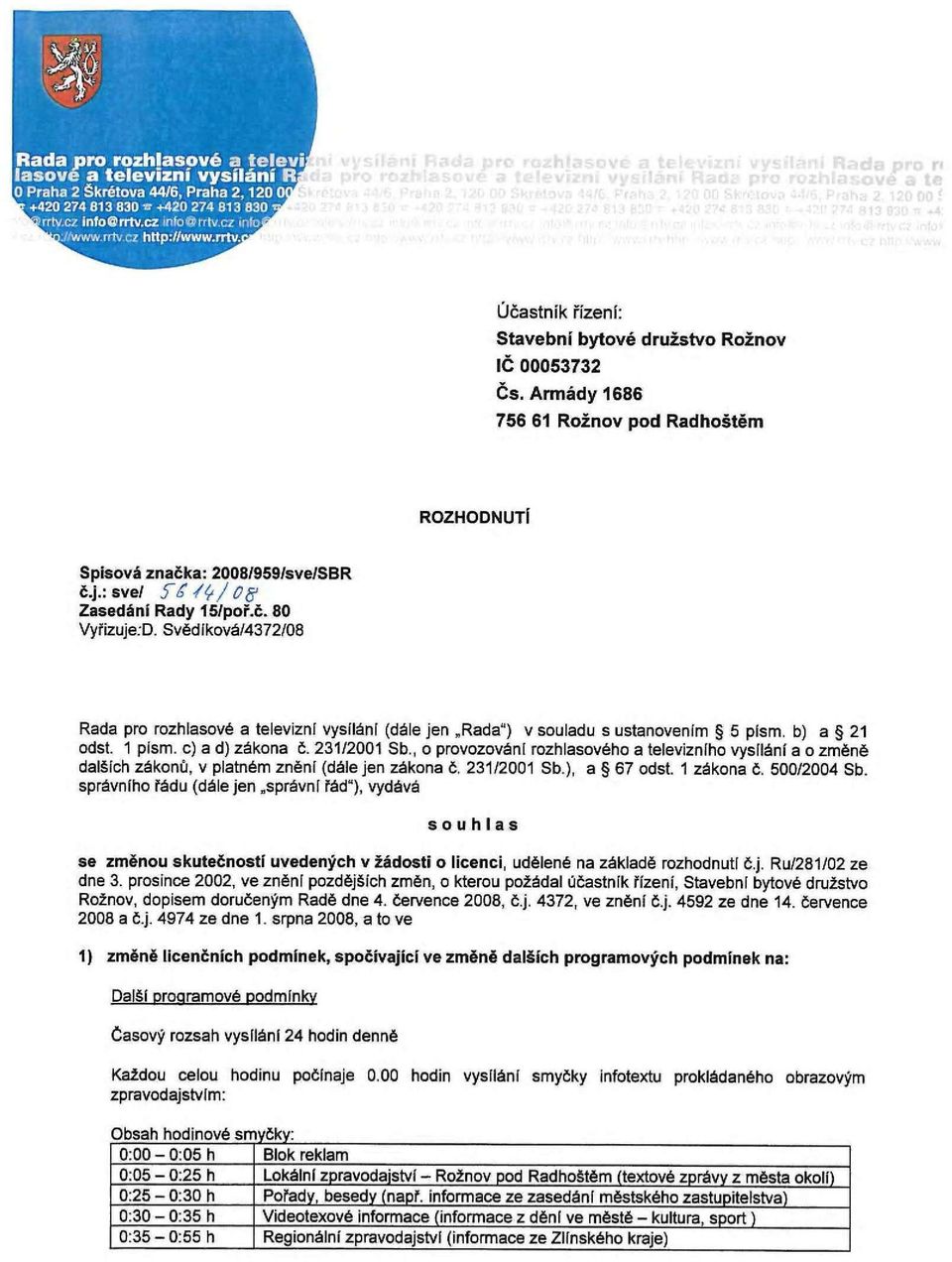 , o provozování rozhlasového a televizního vysílání a o změně dalších zákonů, v platném znění (dále jen zákona č. 231/2001 Sb.), a 67 odst. 1 zákona č. 500/2004 Sb.