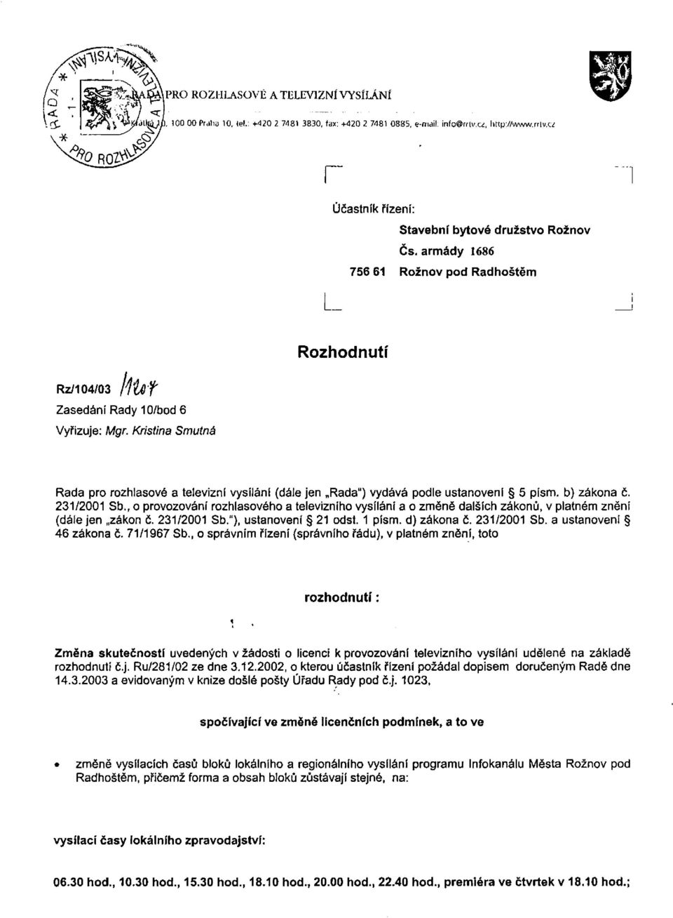 Kristina Smutná Rada pro rozhlasové a televizní vysílání (dále jen Rada") vydává podle ustanovení 5 písm. b) zákona č. 231/2001 Sb.