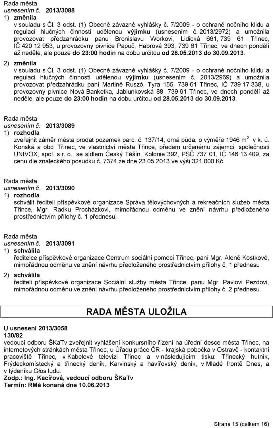 ale pouze do 23:00 hodin na dobu určitou od 28.05.2013 do 30.09.2013. 2) změnila v souladu s Čl. 3 odst. (1) Obecně závazné vyhlášky č.