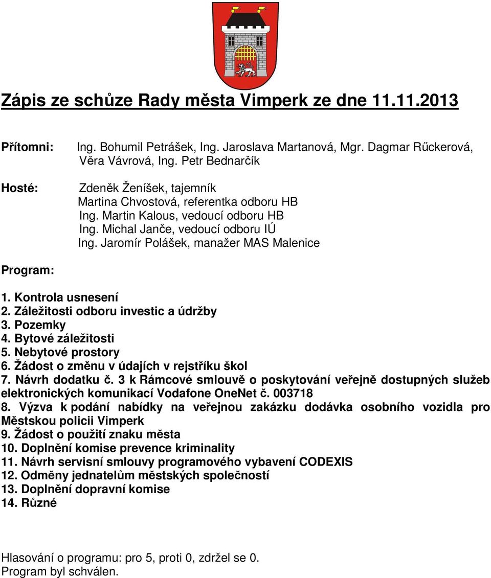 Jaromír Polášek, manažer MAS Malenice Program: 1. Kontrola usnesení 2. Záležitosti odboru investic a údržby 3. Pozemky 4. Bytové záležitosti 5. Nebytové prostory 6.