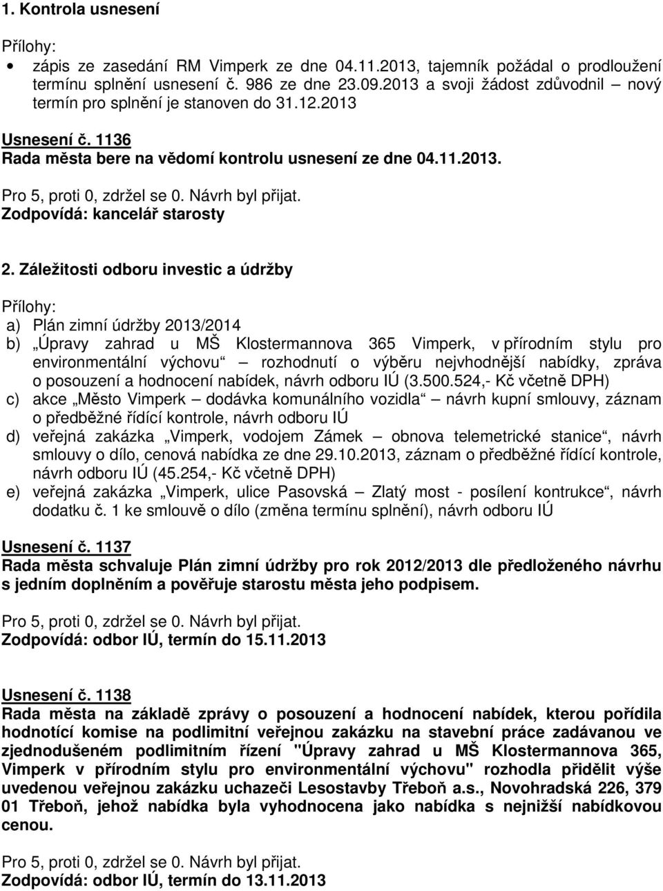 Záležitosti odboru investic a údržby a) Plán zimní údržby 2013/2014 b) Úpravy zahrad u MŠ Klostermannova 365 Vimperk, v přírodním stylu pro environmentální výchovu rozhodnutí o výběru nejvhodnější