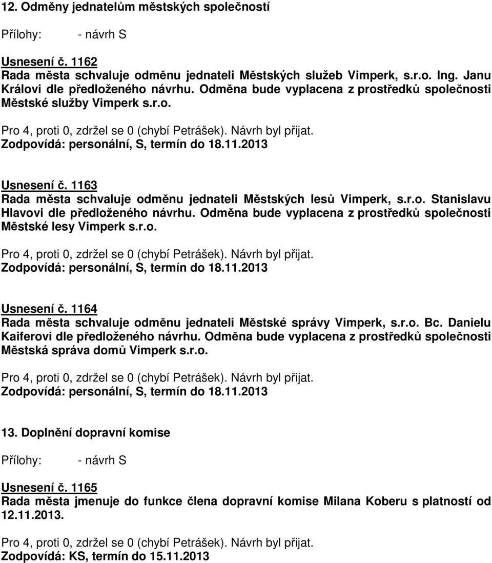 1163 Rada města schvaluje odměnu jednateli Městských lesů Vimperk, s.r.o. Stanislavu Hlavovi dle předloženého návrhu. Odměna bude vyplacena z prostředků společnosti Městské lesy Vimperk s.r.o. Zodpovídá: personální, S, termín do 18.