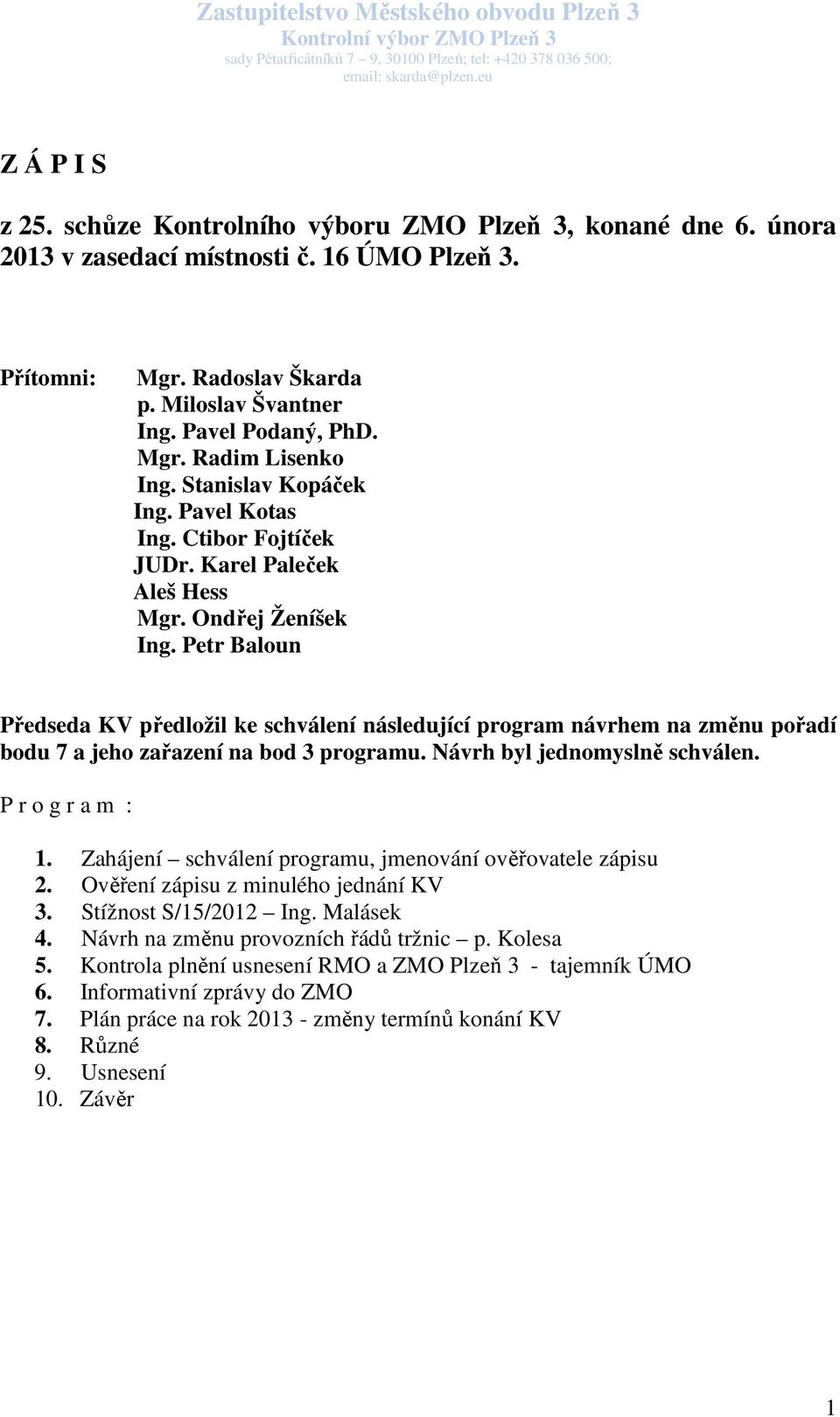 Stanislav Kopáček Ing. Pavel Kotas Ing. Ctibor Fojtíček JUDr. Karel Paleček Aleš Hess Mgr. Ondřej Ženíšek Ing.