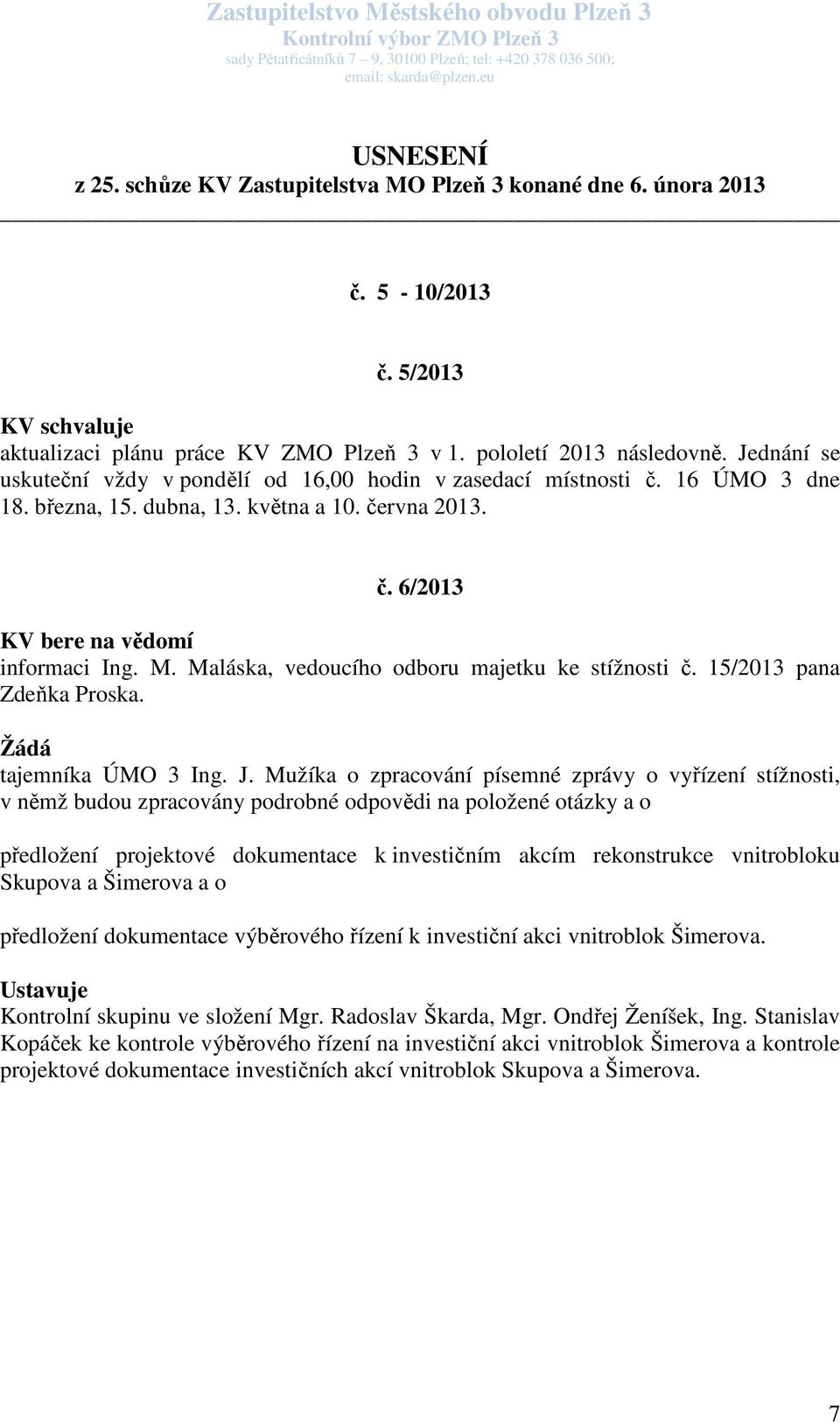 Jednání se uskuteční vždy v pondělí od 16,00 hodin v zasedací místnosti č. 16 ÚMO dne 18. března, 15. dubna, 1. května a 10. června 201. č. 6/201 informaci Ing. M.