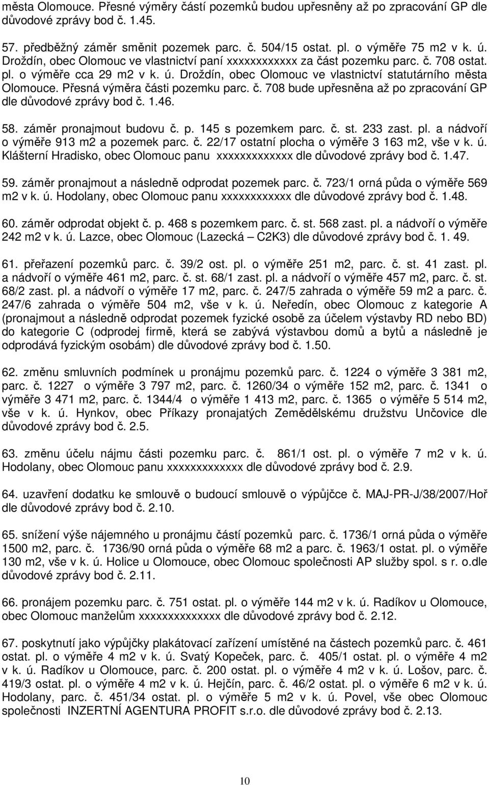 Přesná výměra části pozemku parc. č. 708 bude upřesněna až po zpracování GP dle důvodové zprávy bod č. 1.46. 58. záměr pronajmout budovu č. p. 145 s pozemkem parc. č. st. 233 zast. pl.