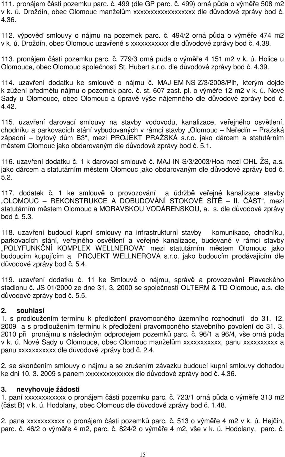 ú. Holice u Olomouce, obec Olomouc společnosti St. Hubert s.r.o. dle důvodové zprávy bod č. 4.39. 114. uzavření dodatku ke smlouvě o nájmu č.