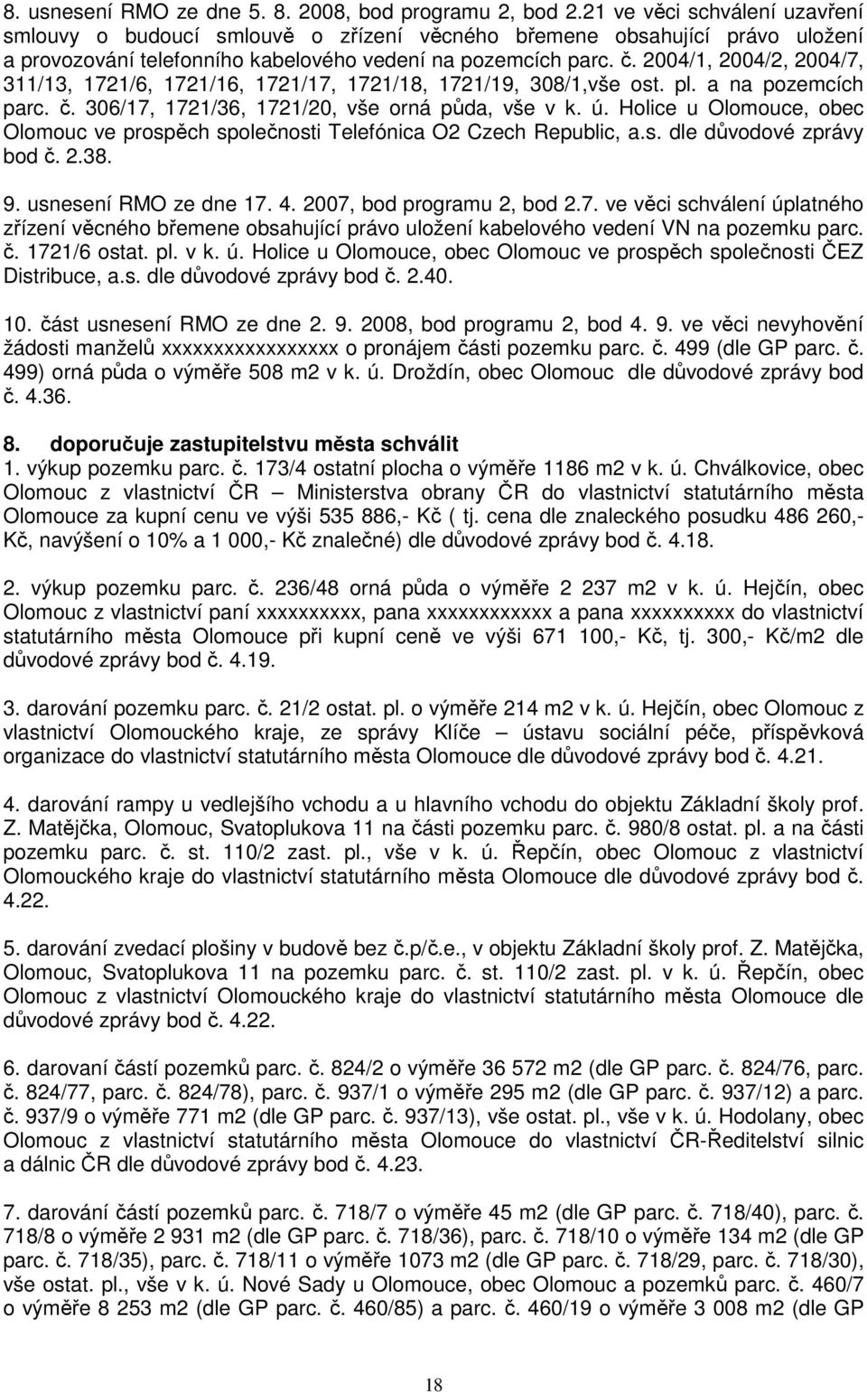 2004/1, 2004/2, 2004/7, 311/13, 1721/6, 1721/16, 1721/17, 1721/18, 1721/19, 308/1,vše ost. pl. a na pozemcích parc. č. 306/17, 1721/36, 1721/20, vše orná půda, vše v k. ú.