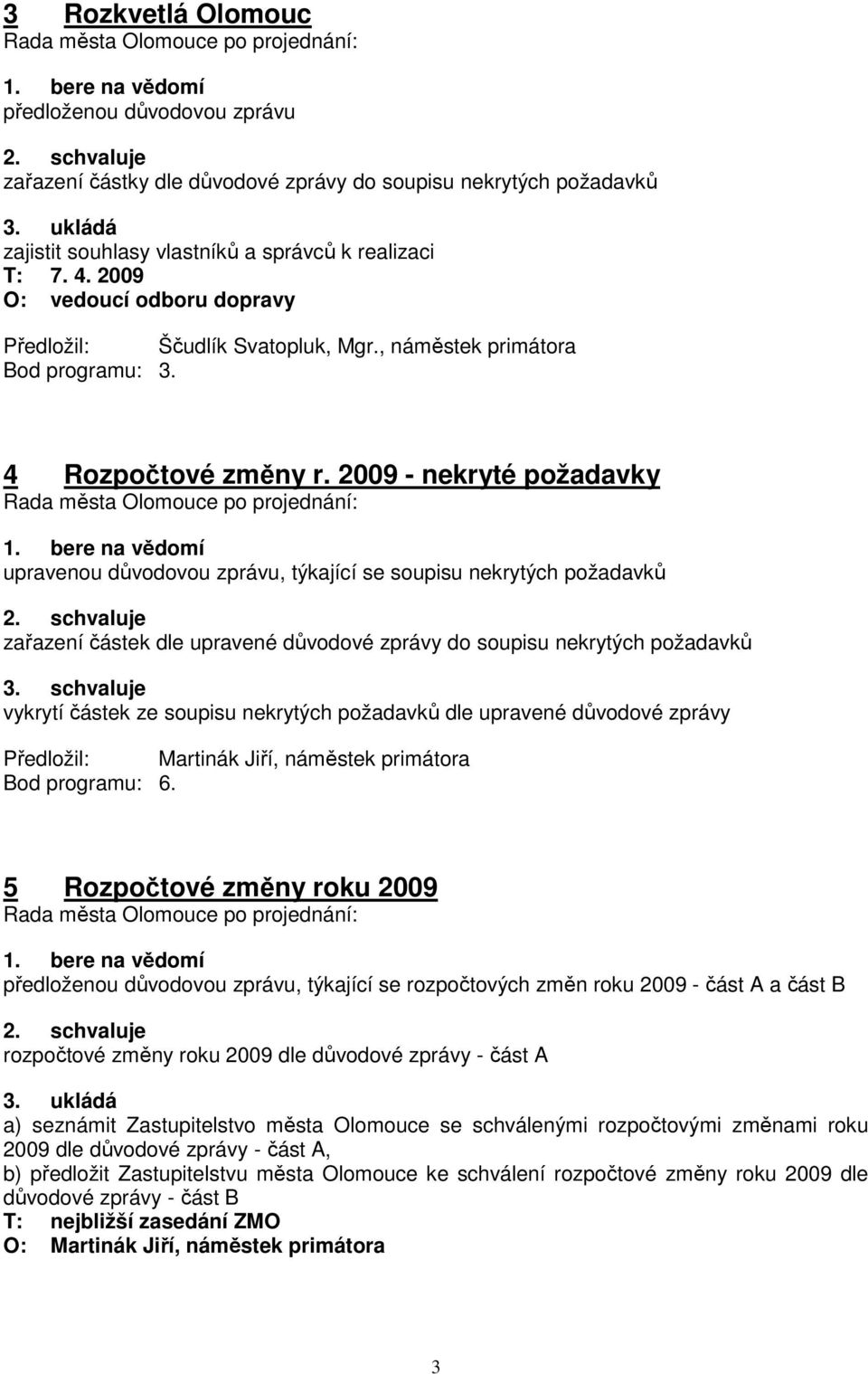 2009 - nekryté požadavky upravenou důvodovou zprávu, týkající se soupisu nekrytých požadavků 2. schvaluje zařazení částek dle upravené důvodové zprávy do soupisu nekrytých požadavků 3.