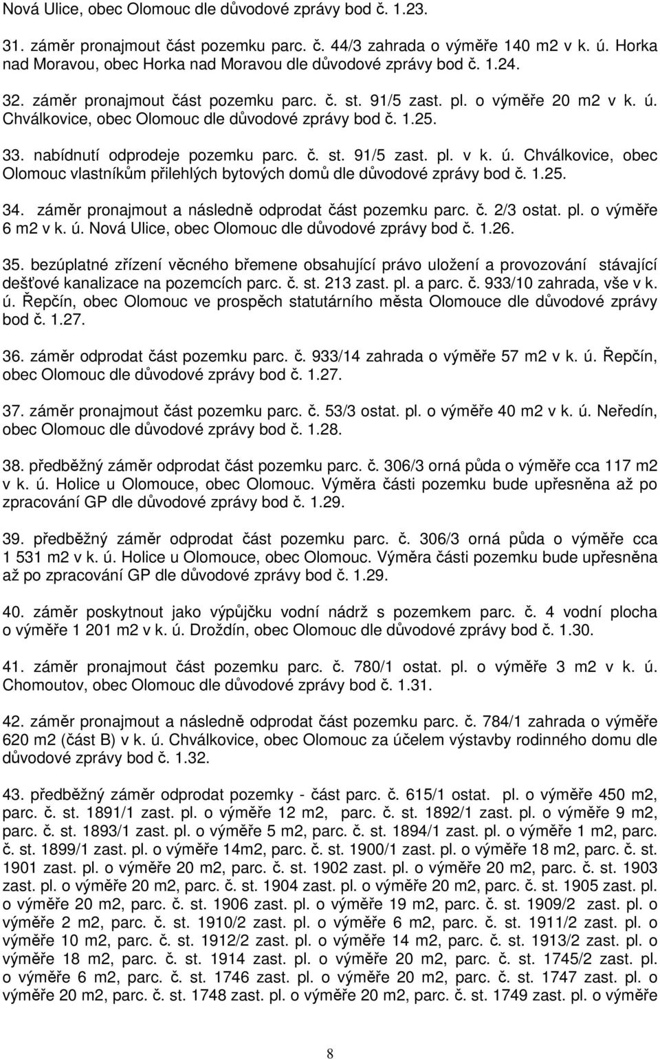 Chválkovice, obec Olomouc dle důvodové zprávy bod č. 1.25. 33. nabídnutí odprodeje pozemku parc. č. st. 91/5 zast. pl. v k. ú.