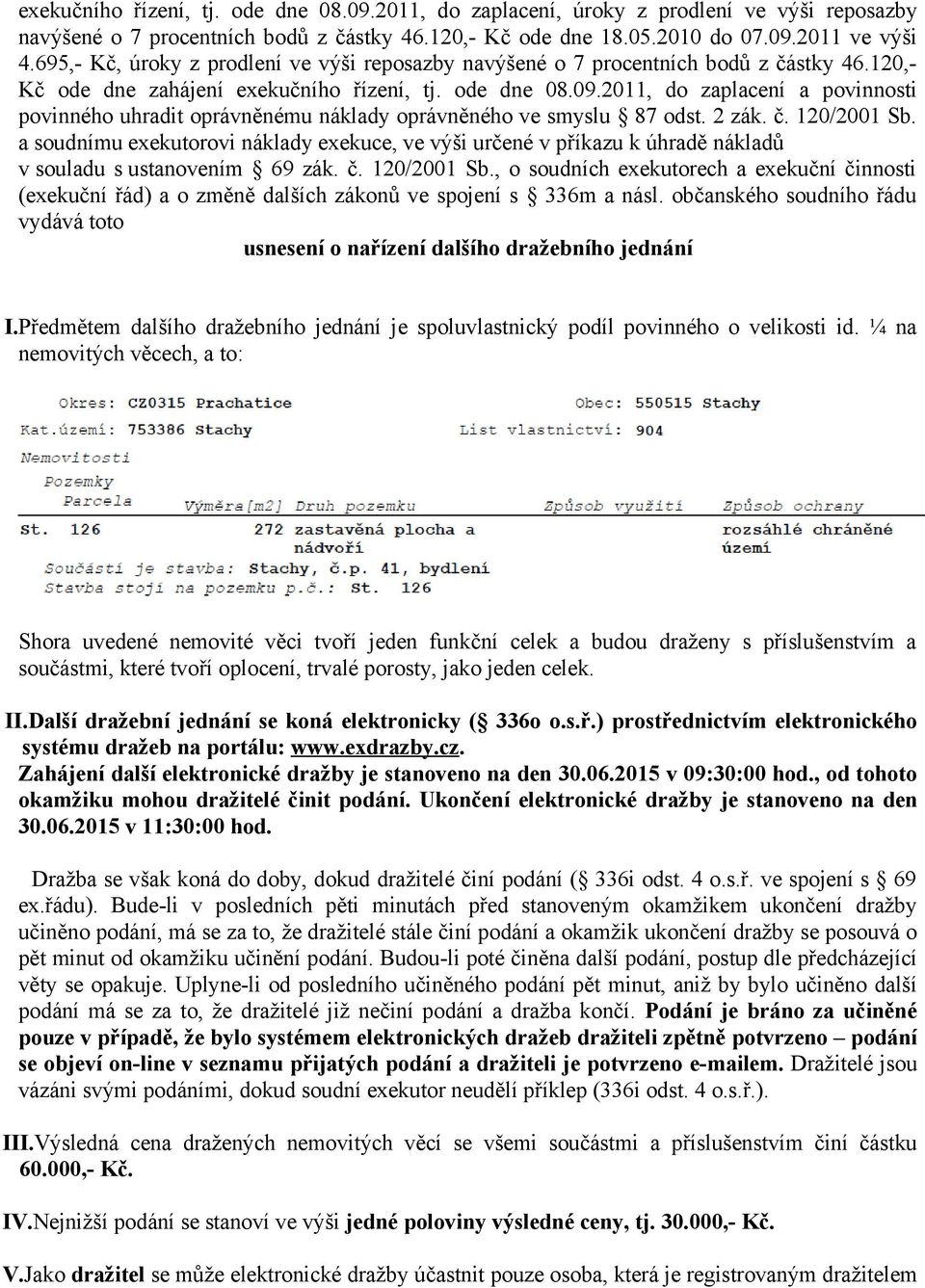 2011, do zaplacení a povinnosti povinného uhradit oprávněnému náklady oprávněného ve smyslu 87 odst. 2 zák. č. 120/2001 Sb.