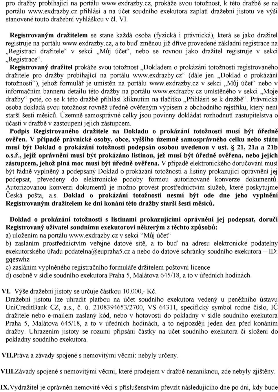 cz, a to buď změnou již dříve provedené základní registrace na Registraci dražitele v sekci Můj účet, nebo se rovnou jako dražitel registruje v sekci Registrace.