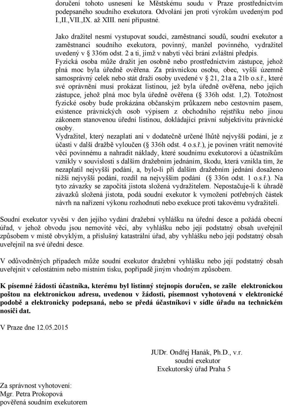 2 a ti, jimž v nabytí věci brání zvláštní předpis. Fyzická osoba může dražit jen osobně nebo prostřednictvím zástupce, jehož plná moc byla úředně ověřena.