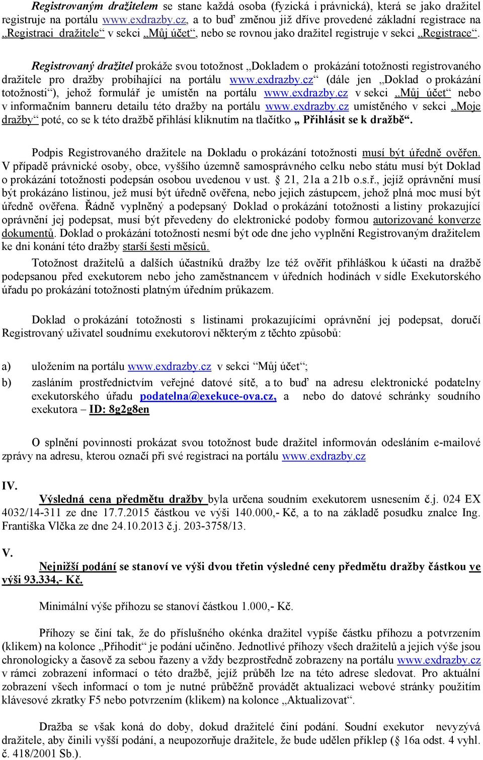 Registrovaný dražitel prokáže svou totožnost Dokladem o prokázání totožnosti registrovaného dražitele pro dražby probíhající na portálu www.exdrazby.