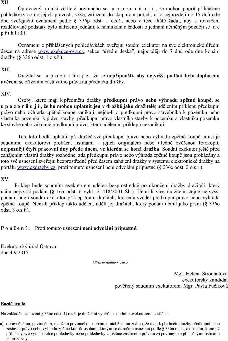 Oznámení o p ihlášených pohledávkách zve ejní soudní exekutor na své elektronické ú ední desce na adrese www.exekuce-ova.cz, sekce ú ední deska, nejpozd ji do 7 dn ode dne konání dražby ( 336p odst.