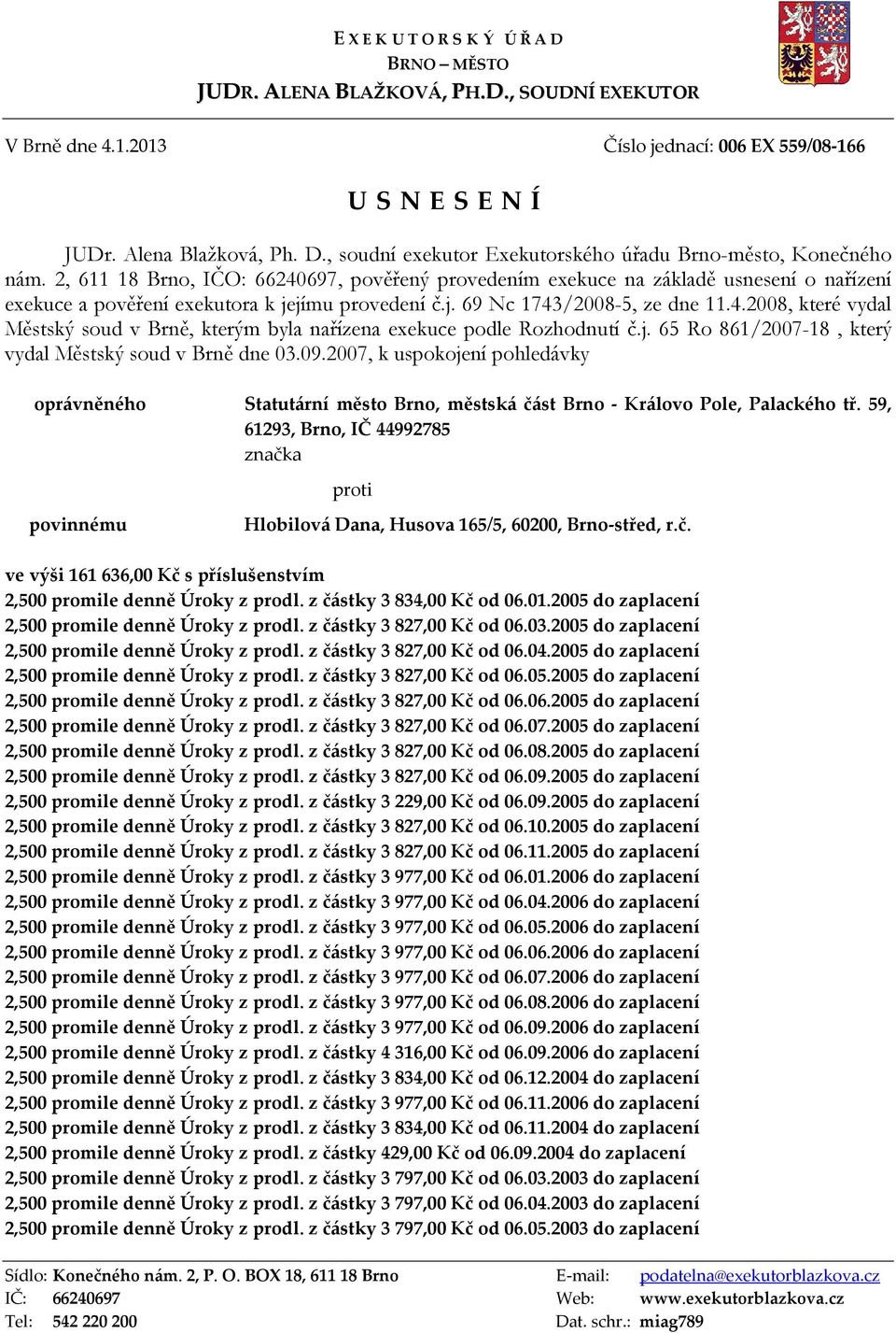 j. 65 Ro 861/2007-18, který vydal Městský soud v Brně dne 03.09.2007, k uspokojení pohledávky oprávněného Statutární město Brno, městská část Brno - Královo Pole, Palackého tř.