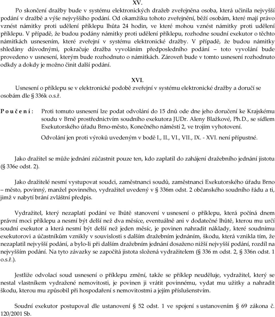 V případě, že budou podány námitky proti udělení příklepu, rozhodne soudní exekutor o těchto námitkách usnesením, které zveřejní v systému elektronické dražby.