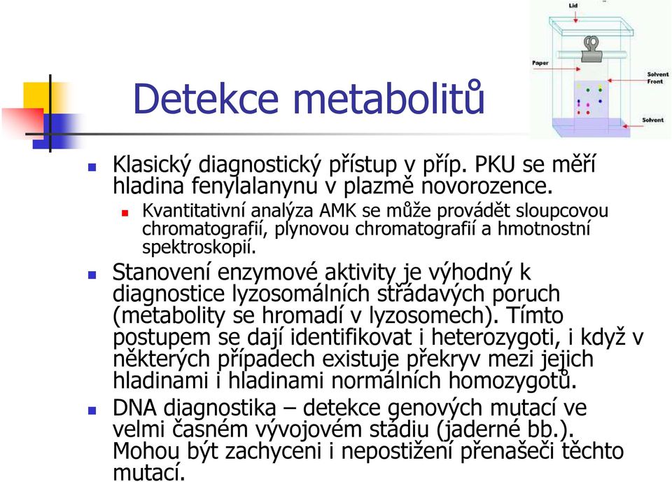 Stanovení enzymové aktivity je výhodný k diagnostice lyzosomálních střádavých poruch (metabolity se hromadí v lyzosomech).