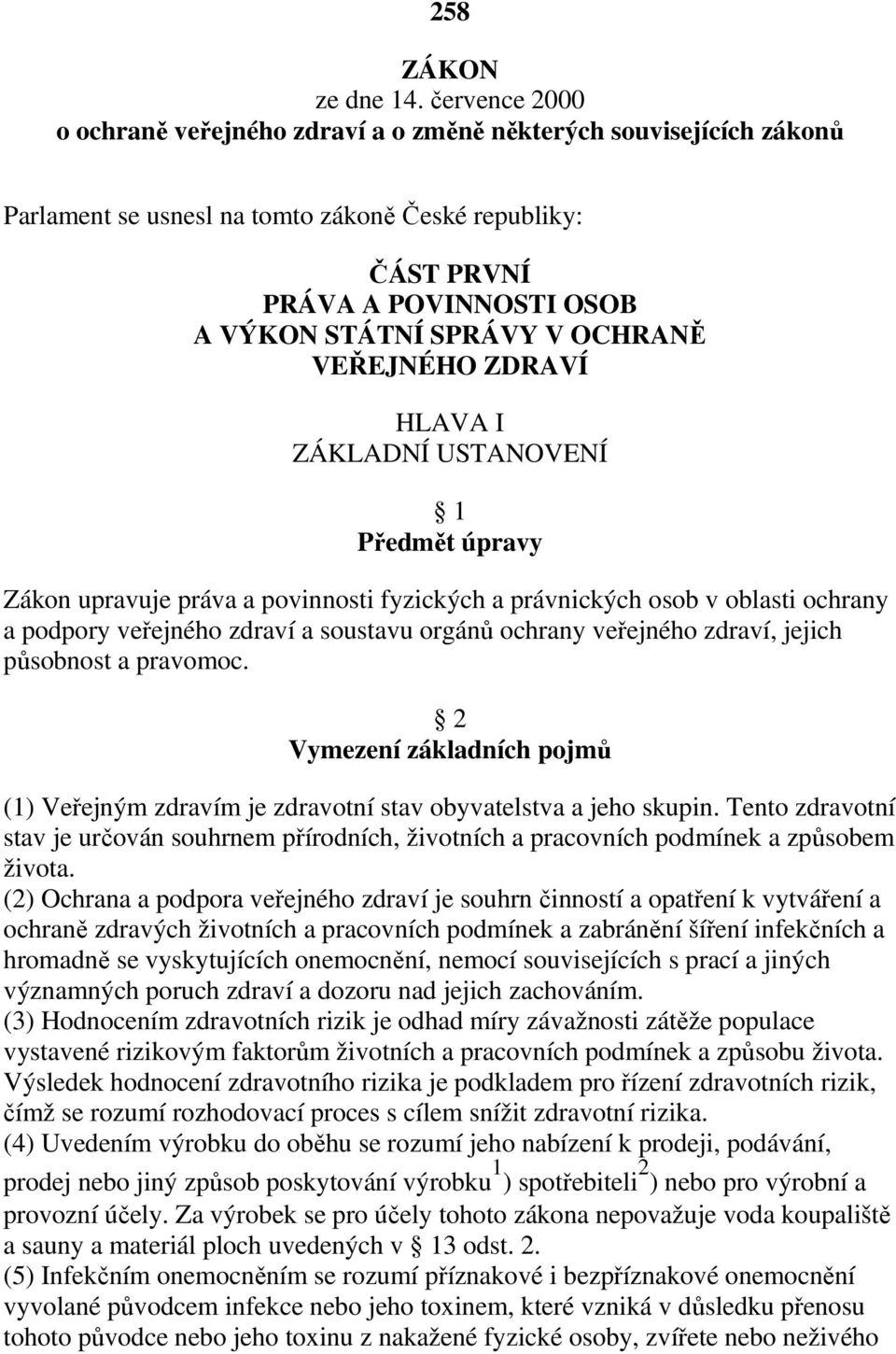 OCHRANĚ VEŘEJNÉHO ZDRAVÍ HLAVA I ZÁKLADNÍ USTANOVENÍ 1 Předmět úpravy Zákon upravuje práva a povinnosti fyzických a právnických osob v oblasti ochrany a podpory veřejného zdraví a soustavu orgánů