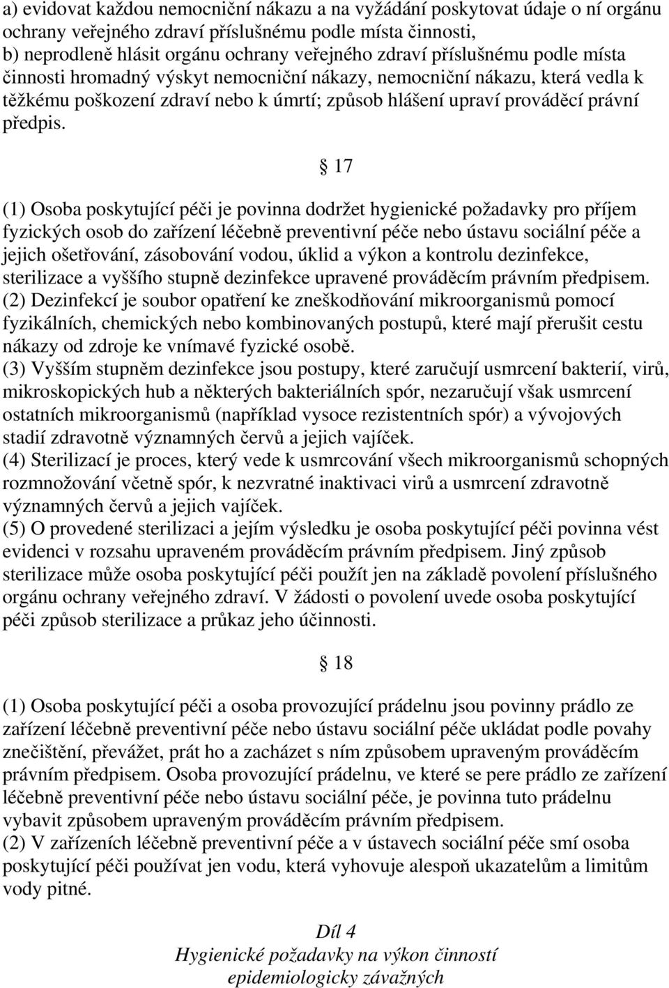 17 (1) Osoba poskytující péči je povinna dodržet hygienické požadavky pro příjem fyzických osob do zařízení léčebně preventivní péče nebo ústavu sociální péče a jejich ošetřování, zásobování vodou,