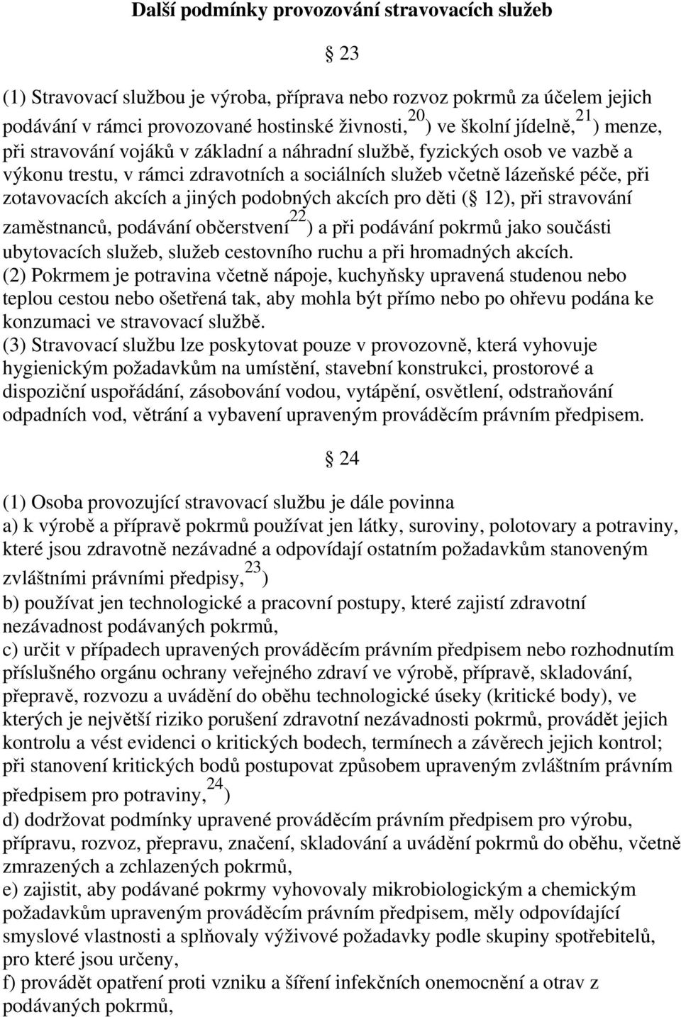 a jiných podobných akcích pro děti ( 12), při stravování zaměstnanců, podávání občerstvení 22 ) a při podávání pokrmů jako součásti ubytovacích služeb, služeb cestovního ruchu a při hromadných akcích.