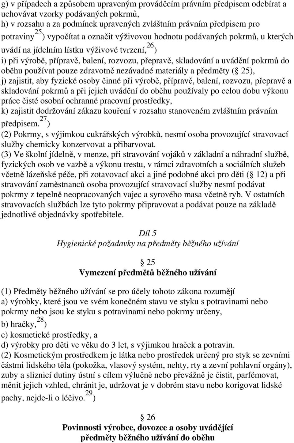 oběhu používat pouze zdravotně nezávadné materiály a předměty ( 25), j) zajistit, aby fyzické osoby činné při výrobě, přípravě, balení, rozvozu, přepravě a skladování pokrmů a při jejich uvádění do