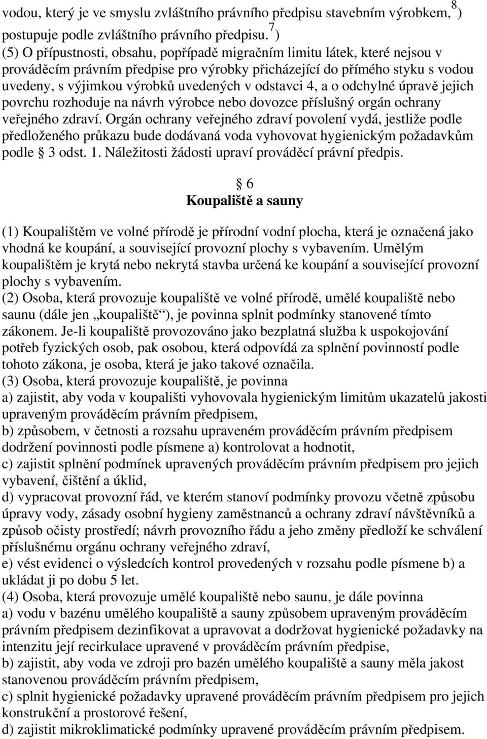 odstavci 4, a o odchylné úpravě jejich povrchu rozhoduje na návrh výrobce nebo dovozce příslušný orgán ochrany veřejného zdraví.