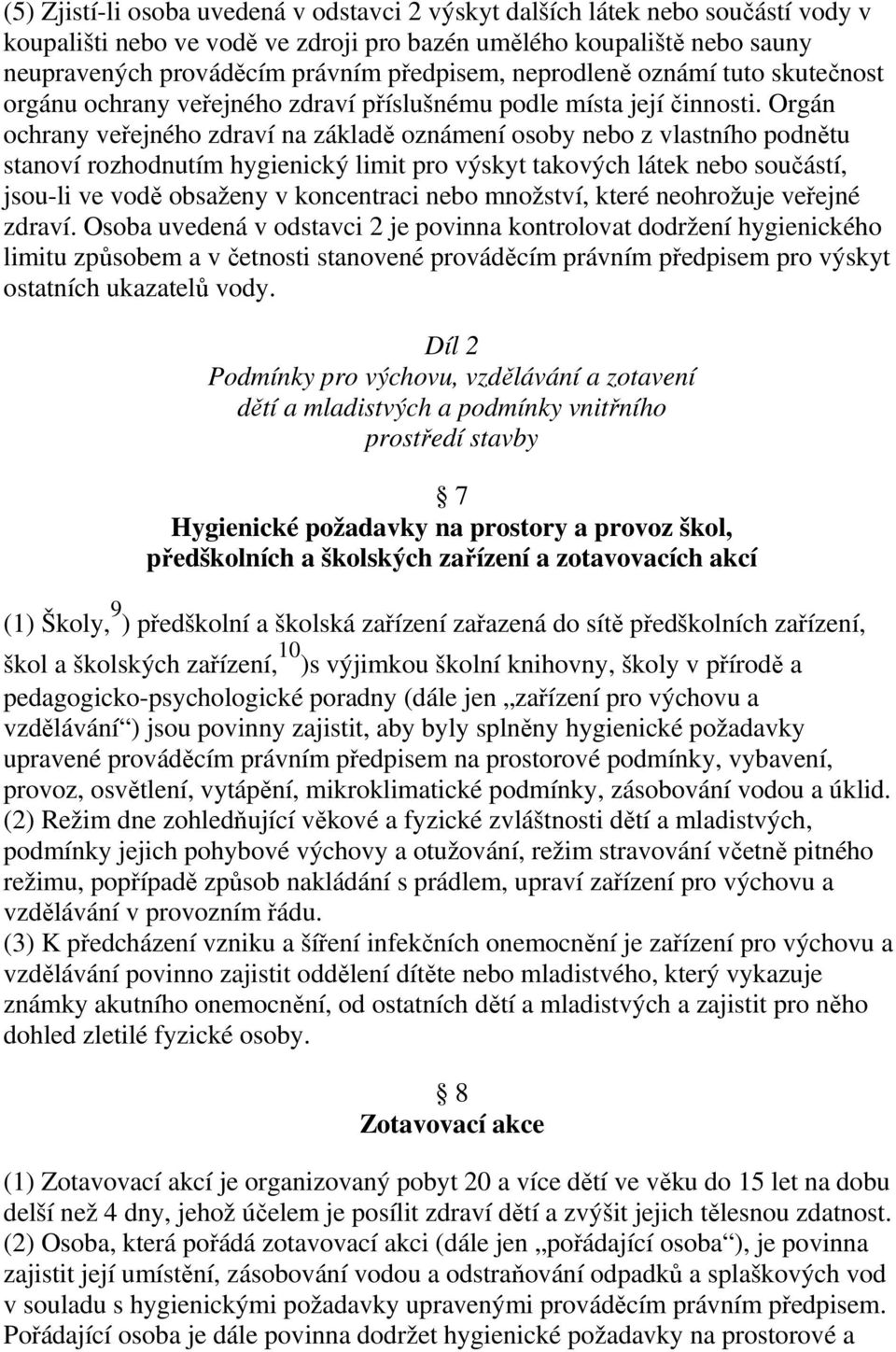 Orgán ochrany veřejného zdraví na základě oznámení osoby nebo z vlastního podnětu stanoví rozhodnutím hygienický limit pro výskyt takových látek nebo součástí, jsou-li ve vodě obsaženy v koncentraci