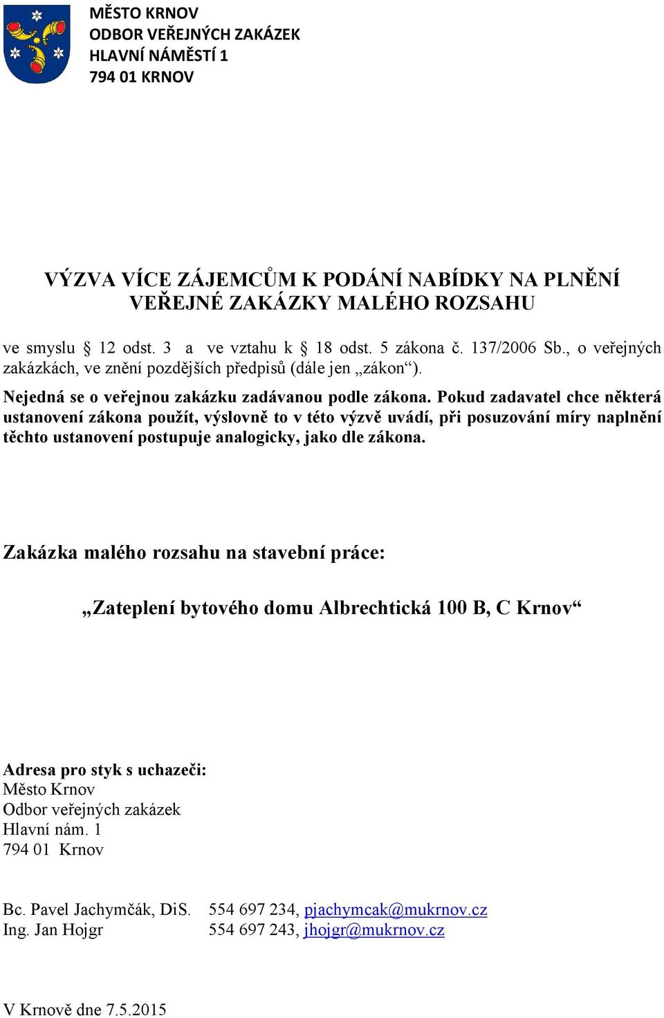 Pokud zadavatel chce některá ustanovení zákona použít, výslovně to v této výzvě uvádí, při posuzování míry naplnění těchto ustanovení postupuje analogicky, jako dle zákona.