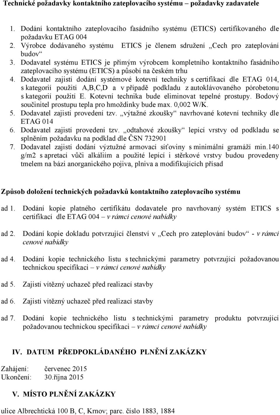 Dodavatel systému ETICS je přímým výrobcem kompletního kontaktního fasádního zateplovacího systému (ETICS) a působí na českém trhu 4.