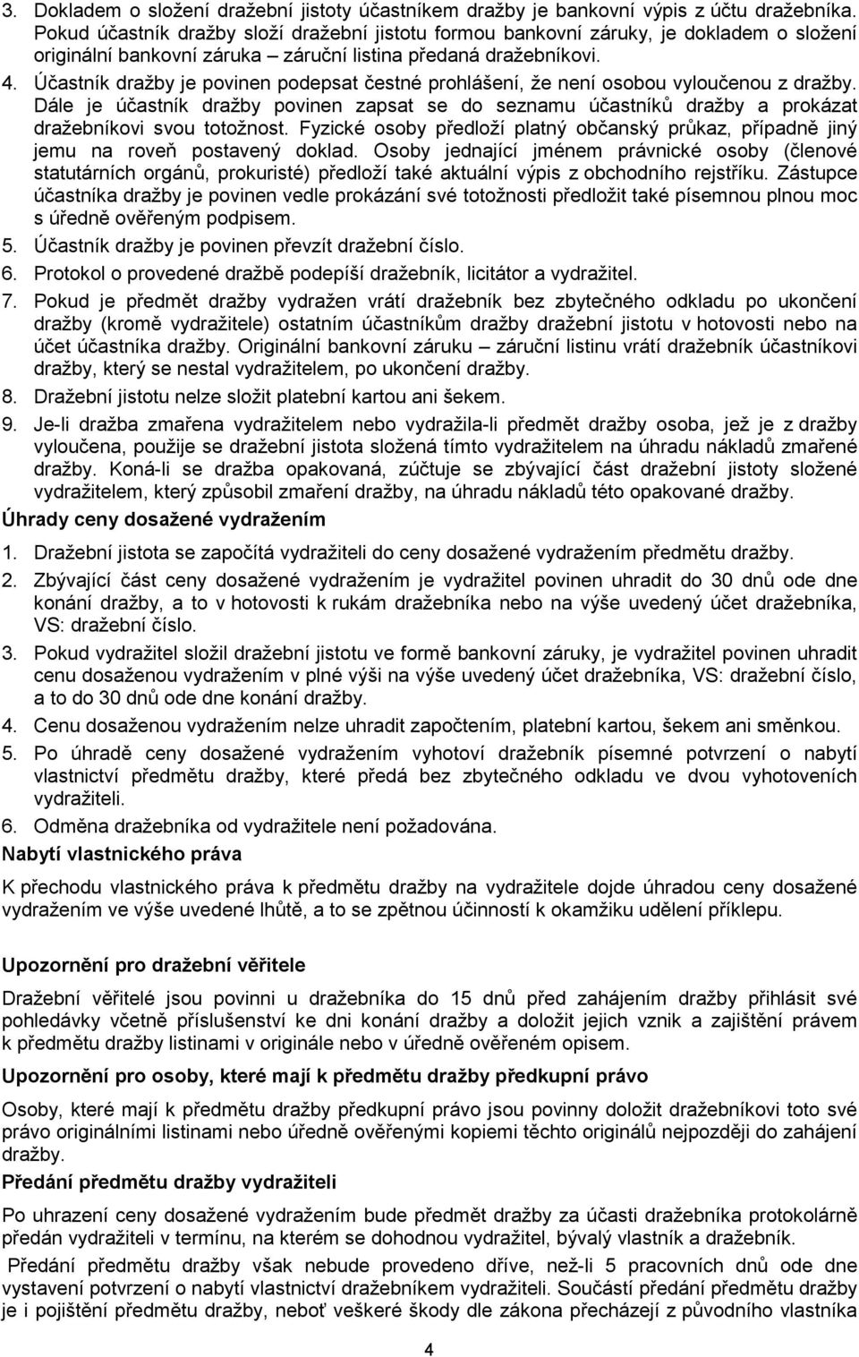 Účastník dražby je povinen podepsat čestné prohlášení, že není osobou vyloučenou z dražby. Dále je účastník dražby povinen zapsat se do seznamu účastníků dražby a prokázat dražebníkovi svou totožnost.