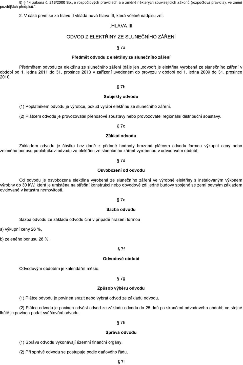 V části první se za hlavu II vkládá nová hlava III, která včetně nadpisu zní: HLAVA III ODVOD Z ELEKTŘINY ZE SLUNEČNÍHO ZÁŘENÍ 7a Předmět odvodu z elektřiny ze slunečního záření Předmětem odvodu za