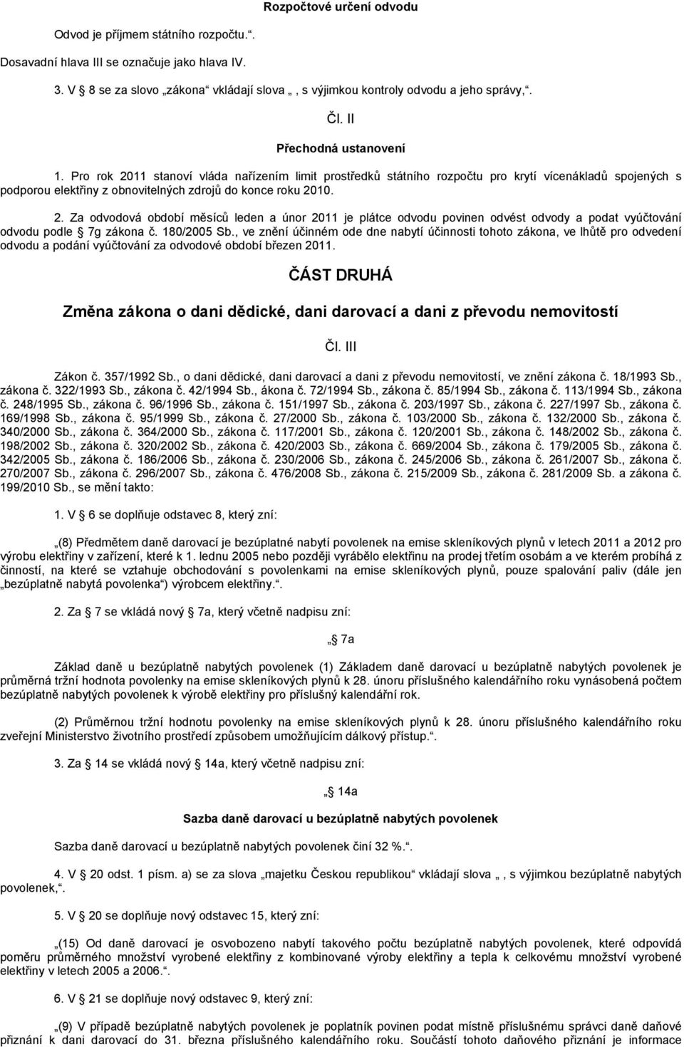 180/2005 Sb., ve znění účinném ode dne nabytí účinnosti tohoto zákona, ve lhůtě pro odvedení odvodu a podání vyúčtování za odvodové období březen 2011.